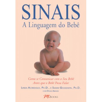 Sinais - A Linguagem Do Bebê: Como Se Comunicar Com Seu Bebê Antes Que Ele Possa Falar