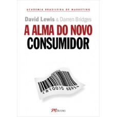 A Alma Do Novo Consumidor: Ganhe A Atenção, O Tempo E A Confiança Dos Novos Consumidores Ao Controlar Suas Almas