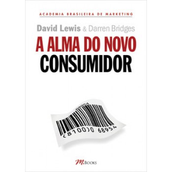 A Alma Do Novo Consumidor: Ganhe A Atenção, O Tempo E A Confiança Dos Novos Consumidores Ao Controlar Suas Almas