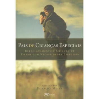 Pais De Crianças Especiais: Relacionamentos E Criação De Filhos Com Necessidades Especiais