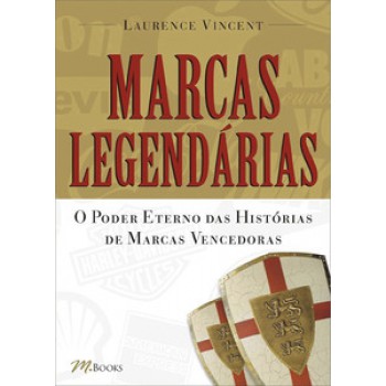 Marcas Legendárias: O Poder Eterno Das Histórias Das Marcas Vencedoras