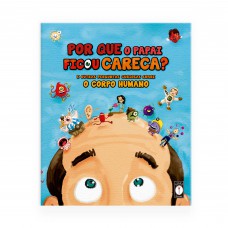 Por Que O Papai Ficou Careca? E Outras Perguntas Curiosas Sobre O Corpo Humano