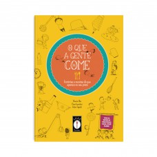 O Que A Gente Come: Histórias E Receitas Do Que Aparece No Seu Prato - Com 16 Receitas Deliciosas Para Você Fazer!