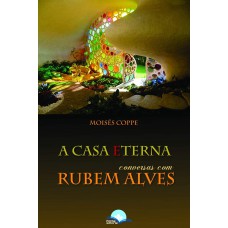 A Casa Eterna: Conversas Com Rubem Alves
