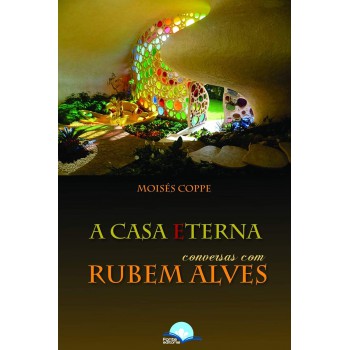 A Casa Eterna: Conversas Com Rubem Alves