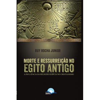 Morte E Ressurreição No Egito Antigo Morte E Ressurreição No Egito Antigo