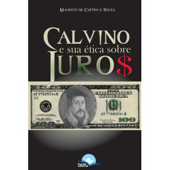 Calvino E Sua ética Sobre Juros Calvino E Sua ética Sobre Juros