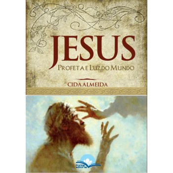 Jesus: Proeta E Luz Do Mundo Jesus: Proeta E Luz Do Mundo
