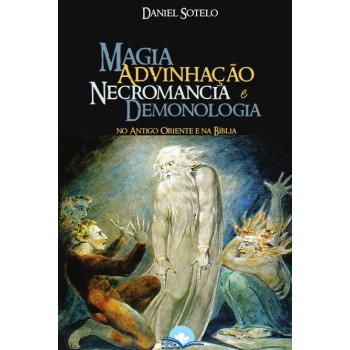 Magia, Advinhação, Necromancia E Demonologia: No Antigo Testamento