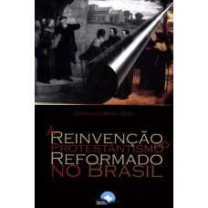 A Reinvenção Do Protestantismo Reormado No Brasi