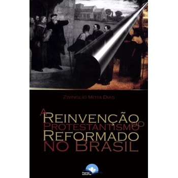 A Reinvenção Do Protestantismo Reormado No Brasi