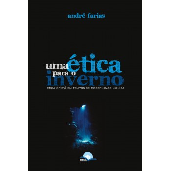 Uma ética Para O Inverno: ética Cristã Em Tempos De Modernidade Líquida
