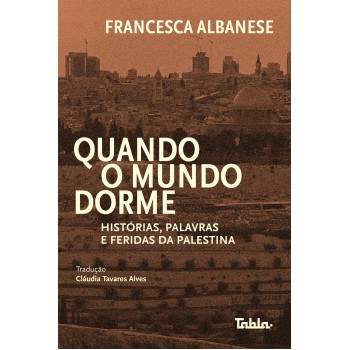 Quando O Mundo Dorme: Hist-rias, Palavras E Feridas Da Palestina