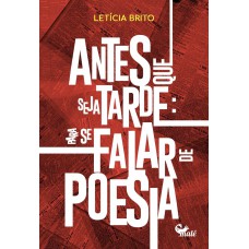 Antes Que Seja Tarde: Para Se Falar De Poesia