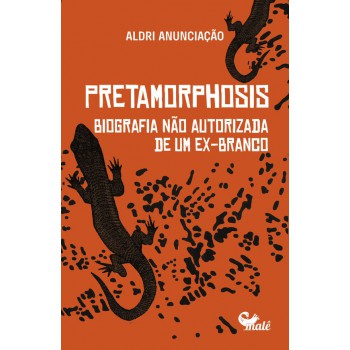 Pretamorphosis: Biografia Não Autorizada De Um Ex-branco