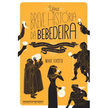 Uma Breve História Da Bebedeira: Como, Onde E Por Que A Humanidade Tomou Umas Da Idade Da Pedra Até Hoje