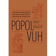 Popol Vuh: O Esplendor Da Palavra Antiga Dos Maias-quiché De Quauhtlemallan: Aurora Sangrenta, História E Mito