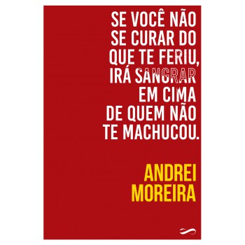 Se Você Não Se Curar Do Que Te Eriu, Irá Sangrar Em Cima De Quem Não Te Machucou