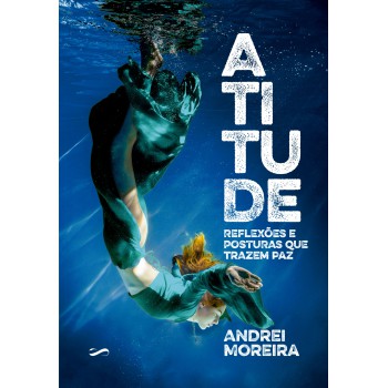 Atitude: Reflexões E Posturas Que Trazem Paz
