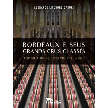 Bordeaux E Seus Grands Crus Classes: A História Dos Melhores Vinhos Do Mundo