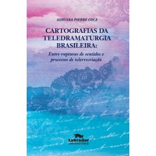 Cartografias Da Teledramaturgia Brasileira: Entre Rupturas De Sentidos E Processos De Telerrecriação