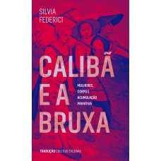 Calibã E A Bruxa: Mulheres, Corpos E Acumulação Primitiva