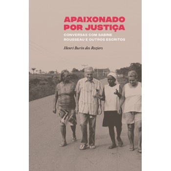 Apaixonado Por Justiça: Conversas Com Sabine Rousseau E Outros Escritos