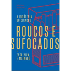 Roucos E Sufocados: A Indústria Do Cigarro Está Viva, E Matando