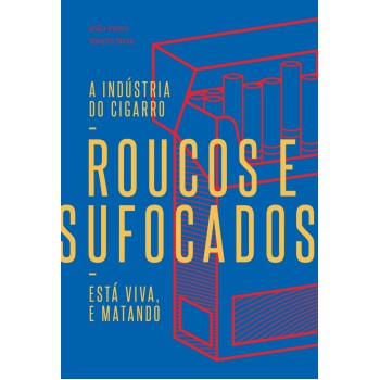 Roucos E Sufocados: A Indústria Do Cigarro Está Viva, E Matando