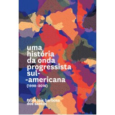 Uma História Da Onda Progressista Sul-americana (1998-2016)