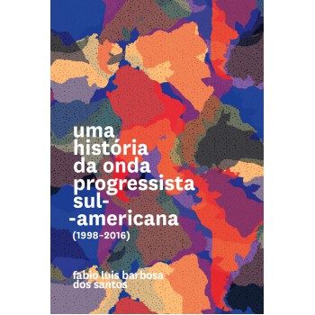 Uma História Da Onda Progressista Sul-americana (1998-2016)