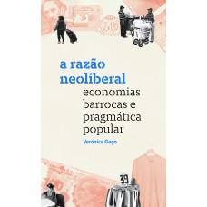 A Razão Neoliberal: Economias Barrocas E Pragmática Popular