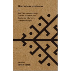 Alternativas Sistêmicas: Bem Viver, Decrescimento, Comuns, Ecofeminismo, Direitos Da Mãe Terra E Desglobalização