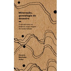 Mineração, Genealogia Do Desastre: O Extrativismo Na América Como Origem Da Modernidade