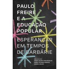 Paulo Freire E A Educação Popular: Esperançar Em Tempos De Barbárie