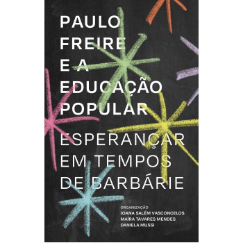 Paulo Freire E A Educação Popular: Esperançar Em Tempos De Barbárie