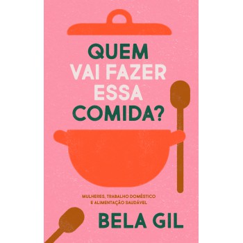 Quem Vai Fazer Essa Comida?: Mulheres, Trabalho Doméstico E Alimentação Saudável