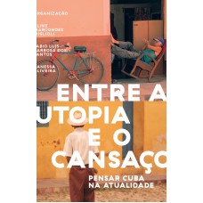 Entre A Utopia E O Cansaço: Pensar Cuba Na Atualidade