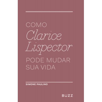 Como Clarice Lispector Pode Mudar Sua Vida