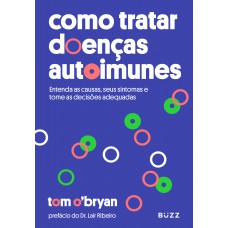 Como Tratar Doenças Autoimunes: Entenda As Causas Seus Sintomas E Tome As Decisões Adequadas