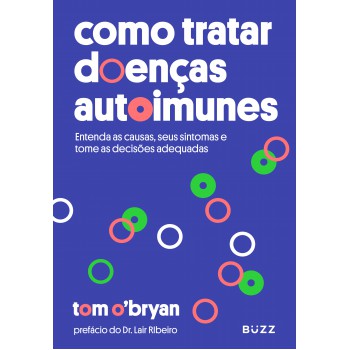 Como Tratar Doenças Autoimunes: Entenda As Causas Seus Sintomas E Tome As Decisões Adequadas