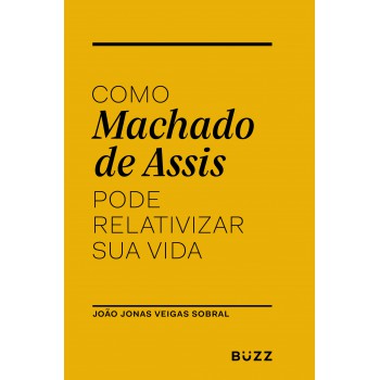 Como Machado De Assis Pode Relativizar Sua Vida