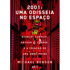 2001: Uma Odisseia No Espaço: Stanley Kubrick, Arthur C. Clarke, E A Criação De Uma Obra-prima