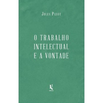 O TRABALHO INTELECTUAL E A VONTADE - CONTINUAÇÃO DE “A EDUCAÇÃO DA VONTADE”