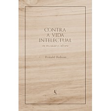 Contra A Vida Intelectual: Ou Iniciação à Cultura