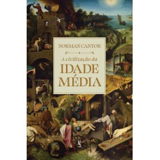 A Civilização Da Idade Média: Edição Completamente Revisada E Expandida De ?história Medieval: Vida E Morte De Uma Civilização”