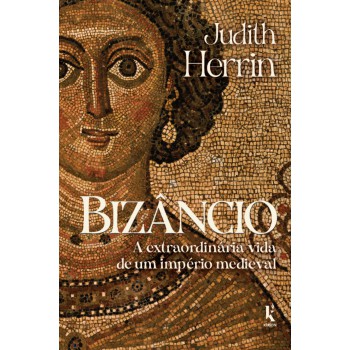 Biz?ncio: A Extraordinária Vida De Um Império Medieval