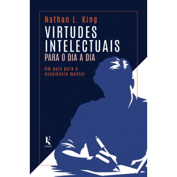 Virtudes Intelectuais Para O Dia A Dia: Um Guia Para A Excelência Mental
