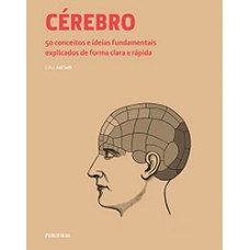 CÉREBRO: 50 CONCEITOS E IDEIAS FUNDAMENTAIS EXPLICADOS DE FORMA CLARA E RÁPIDA