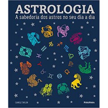 ASTROLOGIA: A SABEDORIA DOS ASTROS NO SEU DIA A DIA